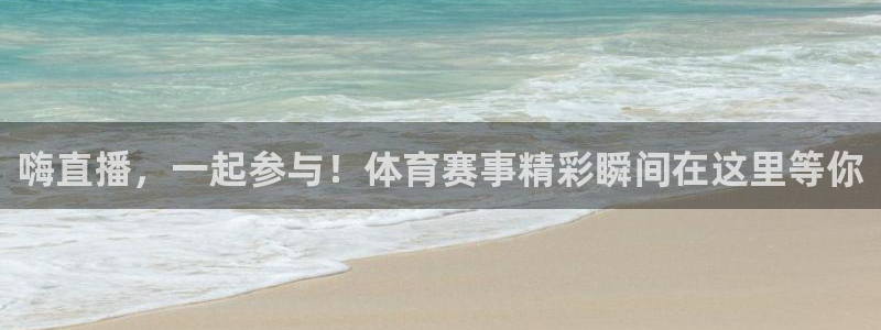 球神体育直播官网：嗨直播，一起参与！体育赛事精彩瞬间在这里等你